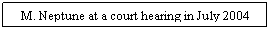 Text Box: M. Neptune at a court hearing in July 2004