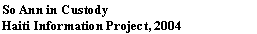 Text Box: So Ann in Custody  Haiti Information Project, 2004