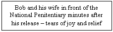 Text Box: Bob and his wife in front of the National Penitentiary minutes after his release &ndash; tears of joy and relief
